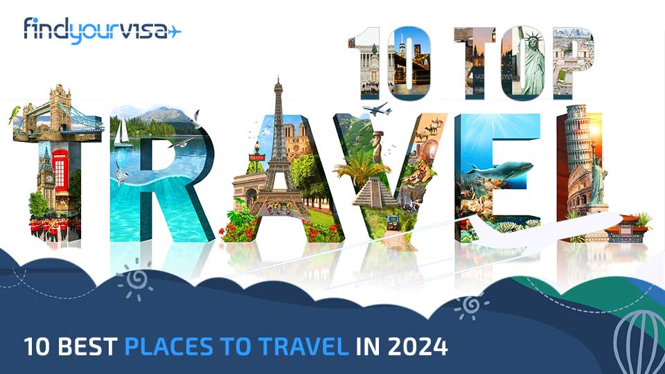 10 Best Places to Travel in 2024 - Find Your Visa
